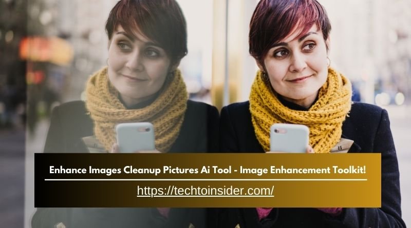 Enhance Images Cleanup Pictures Ai Tool - Image Enhancement Toolkit!