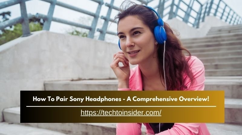 How To Pair Sony Headphones - A Comprehensive Overview!